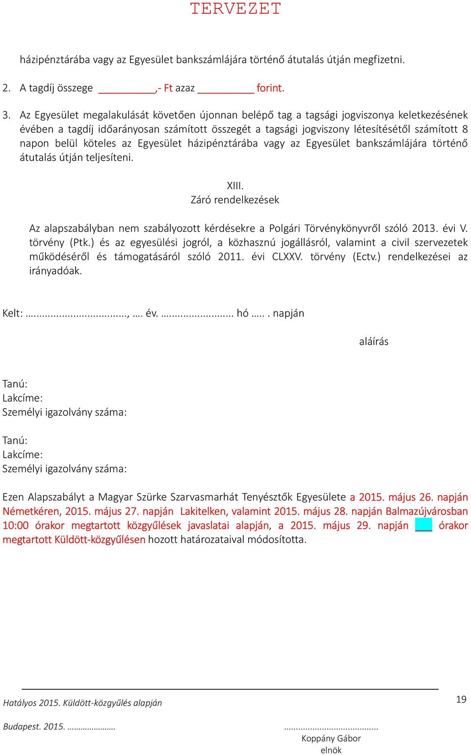 köteles az Egyesület házipénztárába vagy az Egyesület bankszámlájára történő átutalás útján teljesíteni. XIII.