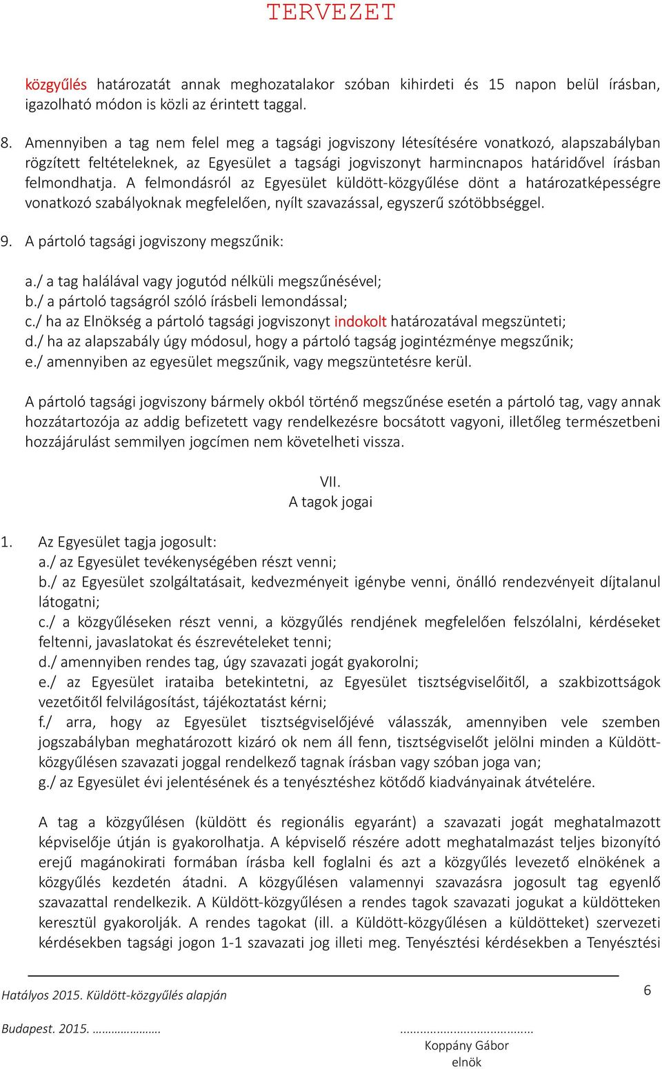 A felmondásról az Egyesület küldött-közgyűlése dönt a határozatképességre vonatkozó szabályoknak megfelelően, nyílt szavazással, egyszerű szótöbbséggel. 9. A pártoló tagsági jogviszony megszűnik: a.