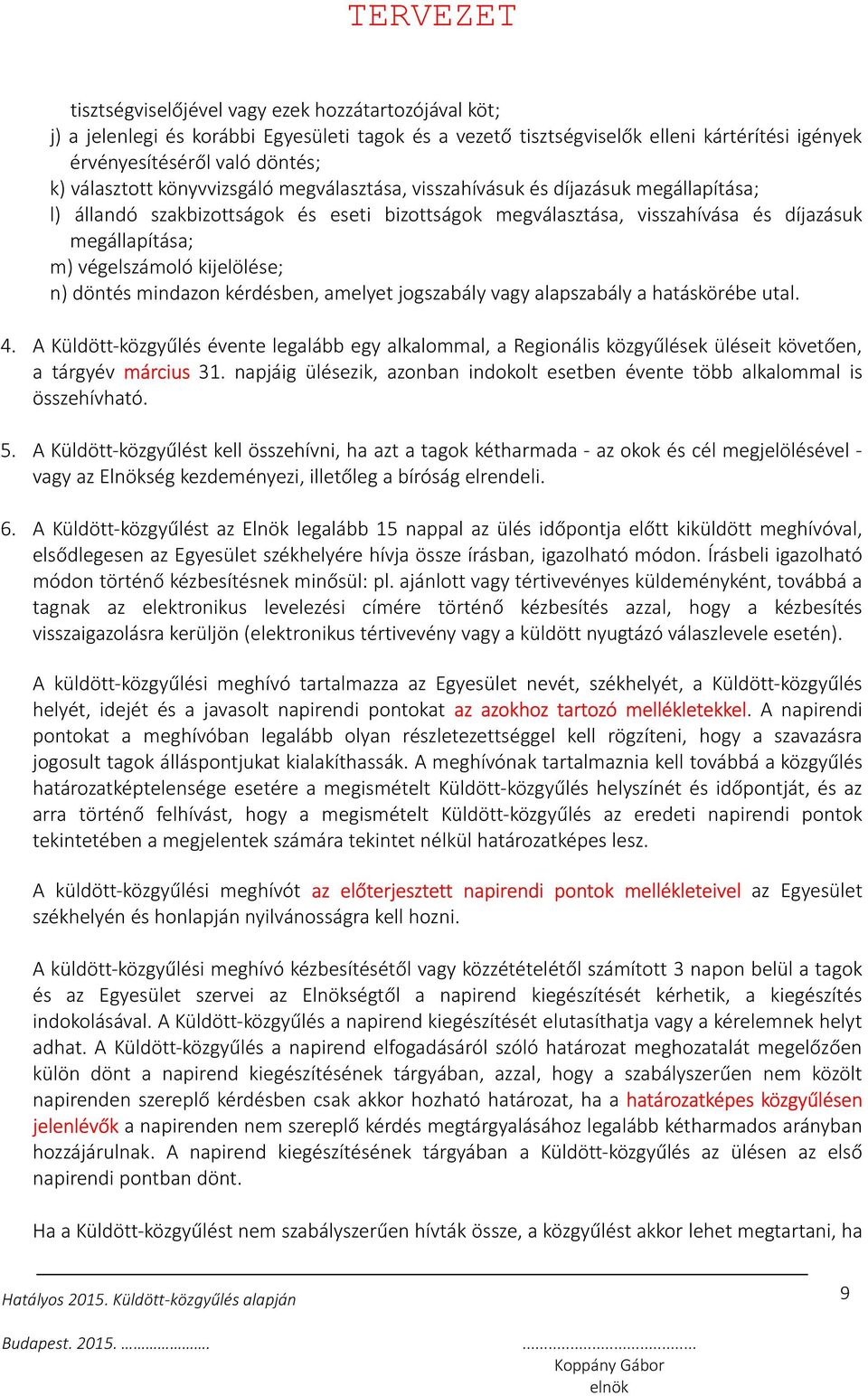 kijelölése; n) döntés mindazon kérdésben, amelyet jogszabály vagy alapszabály a hatáskörébe utal. 4.