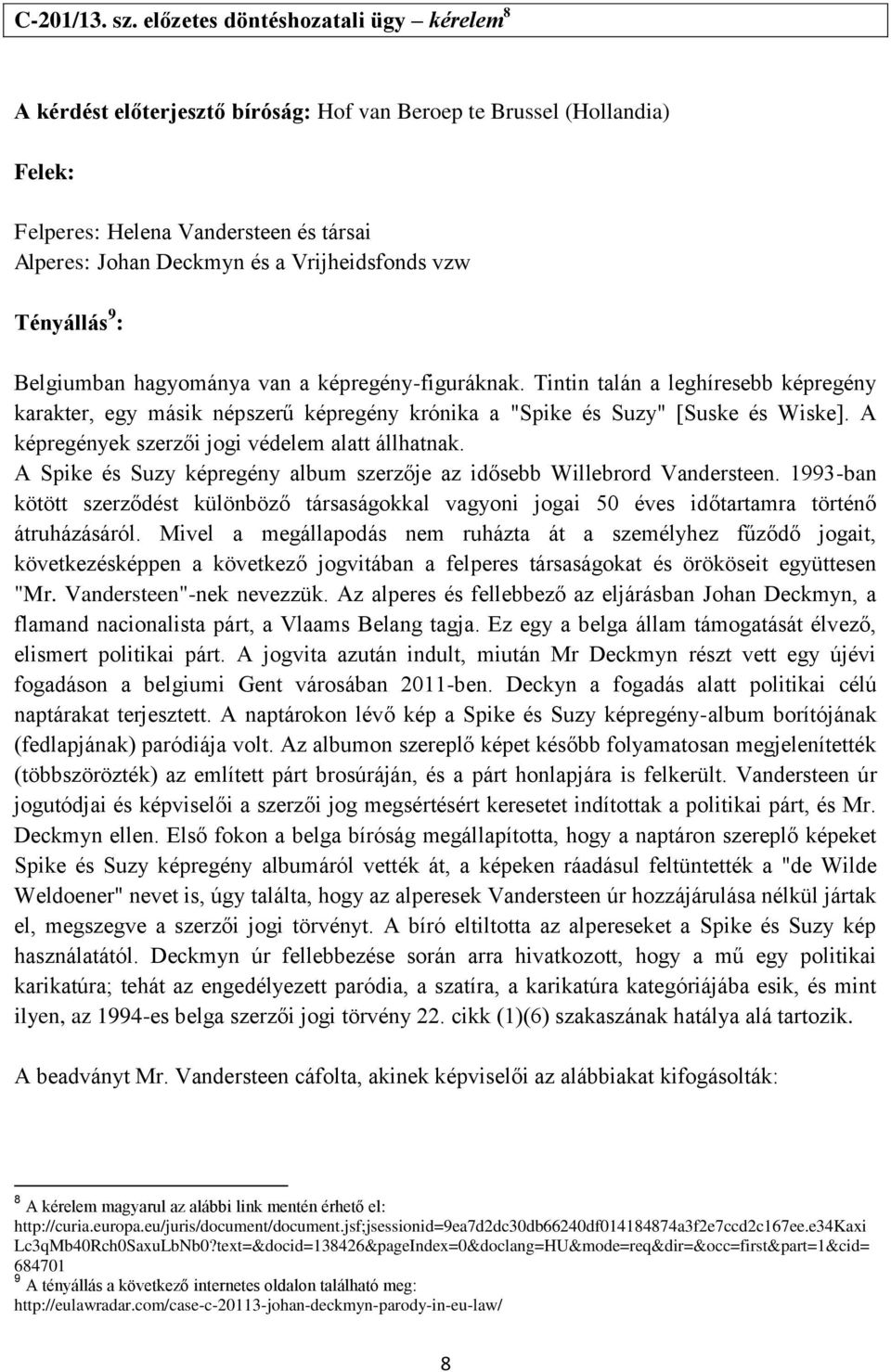 vzw Tényállás 9 : Belgiumban hagyománya van a képregény-figuráknak. Tintin talán a leghíresebb képregény karakter, egy másik népszerű képregény krónika a "Spike és Suzy" [Suske és Wiske].