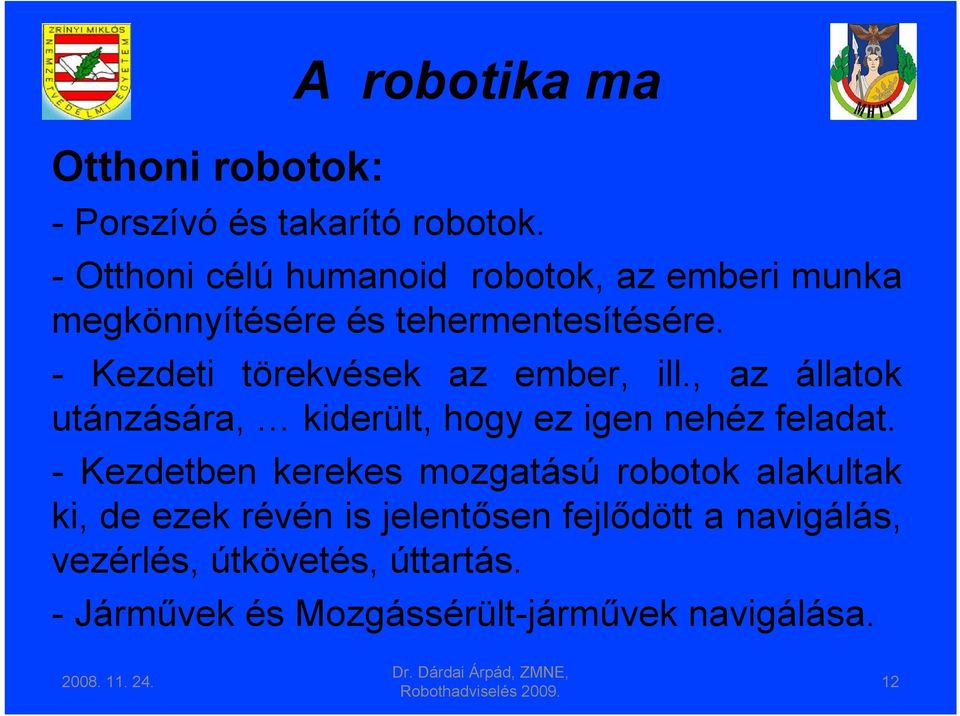 - Kezdeti törekvések az ember, ill., az állatok utánzására, kiderült, hogy ez igen nehéz feladat.