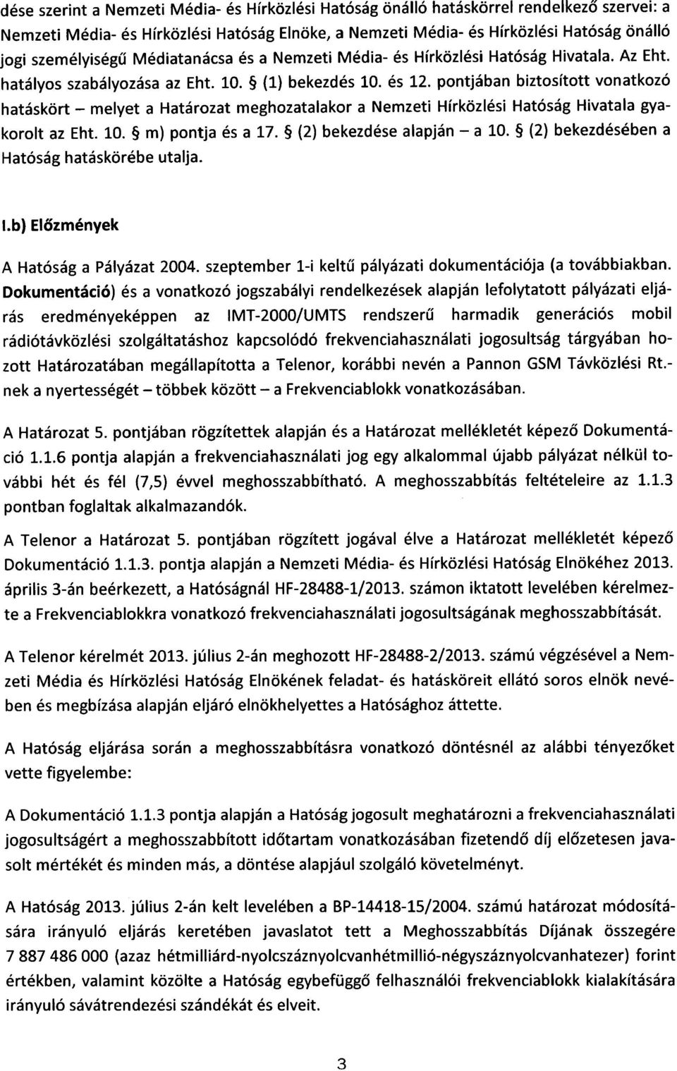 pontjában biztosított vonatkozó hatáskört - melyet a Határozat meghozatala kor a Nemzeti Hírközlési Hatóság Hivatala gyakorolt az Eht. 10. m) pontja és a 17. (2) bekezdése alapján - a 10.