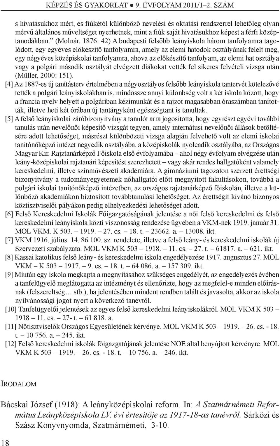 (Molnár, 1876: 42) A budapesti felsőbb leányiskola három tanfolyamra tagolódott, egy egyéves előkészítő tanfolyamra, amely az elemi hatodok osztályának felelt meg, egy négyéves középiskolai