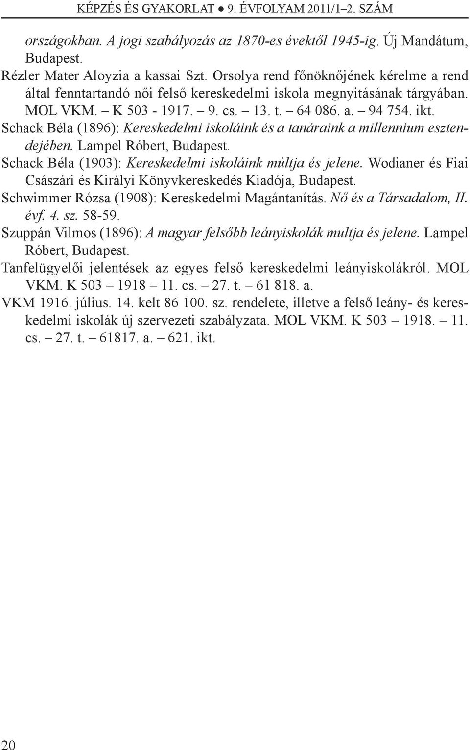 Schack béla (1896): Kereskedelmi iskoláink és a tanáraink a millennium esztendejében. Lampel Róbert, budapest. Schack béla (1903): Kereskedelmi iskoláink múltja és jelene.