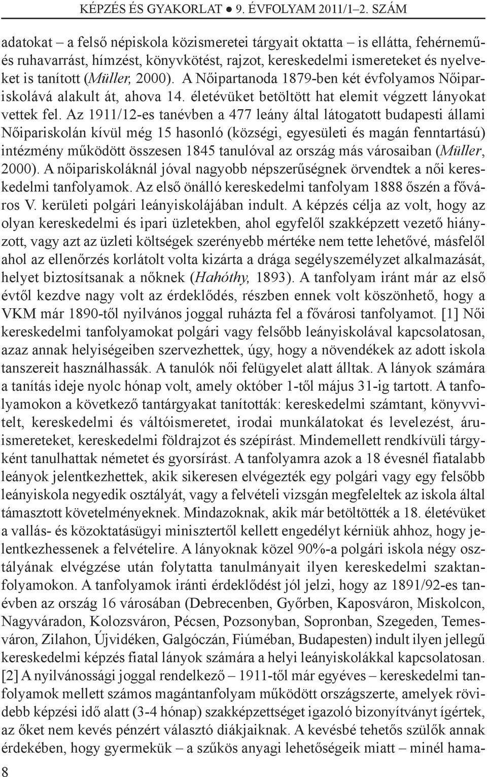 A Nőipartanoda 1879-ben két évfolyamos Nőipariskolává alakult át, ahova 14. életévüket betöltött hat elemit végzett lányokat vettek fel.