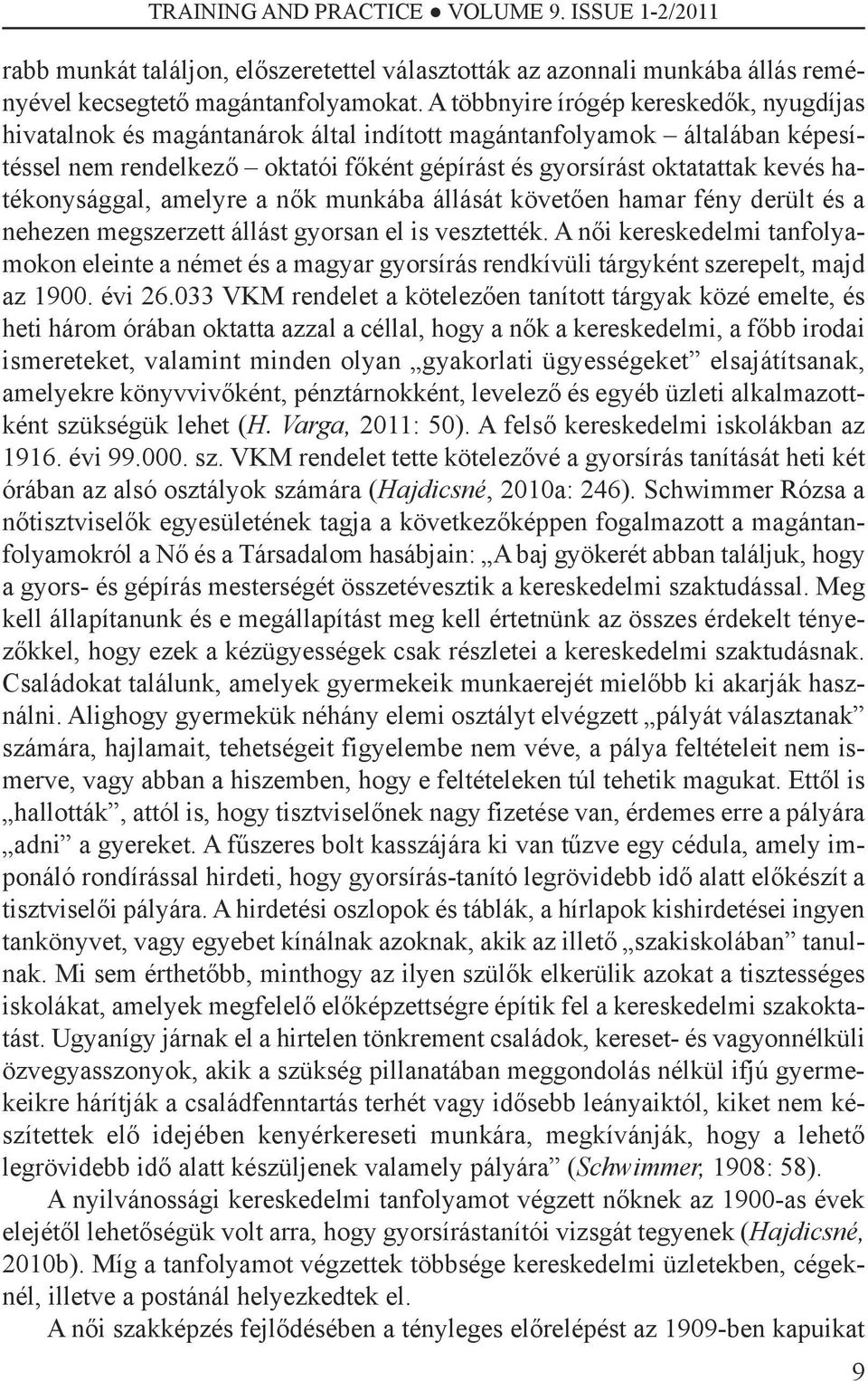 hatékonysággal, amelyre a nők munkába állását követően hamar fény derült és a nehezen megszerzett állást gyorsan el is vesztették.