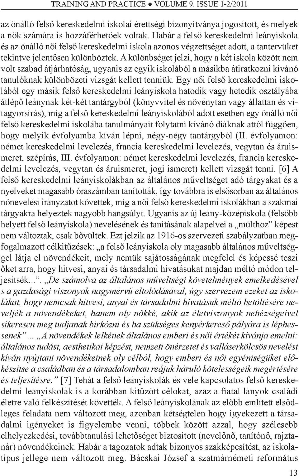 A különbséget jelzi, hogy a két iskola között nem volt szabad átjárhatóság, ugyanis az egyik iskolából a másikba átiratkozni kívánó tanulóknak különbözeti vizsgát kellett tenniük.