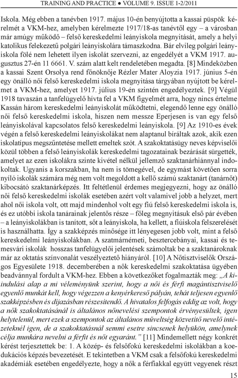 felekezetű polgári leányiskolára támaszkodna. bár elvileg polgári leányiskola fölé nem lehetett ilyen iskolát szervezni, az engedélyét a VKM 1917. augusztus 27-én 11 6661. V. szám alatt kelt rendeletében megadta.