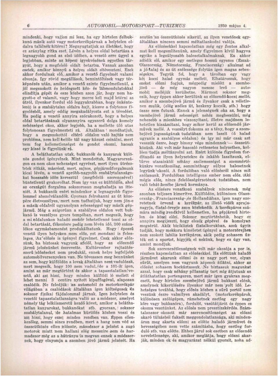 Lévén a helyes oldal betartása a legnagyobb gond az első időben, a vezető erre ügyel a legjobban, szinte az képezi igyekvésének egyetlen tárgyát, hogy a megfelelő oldalt betartsa.