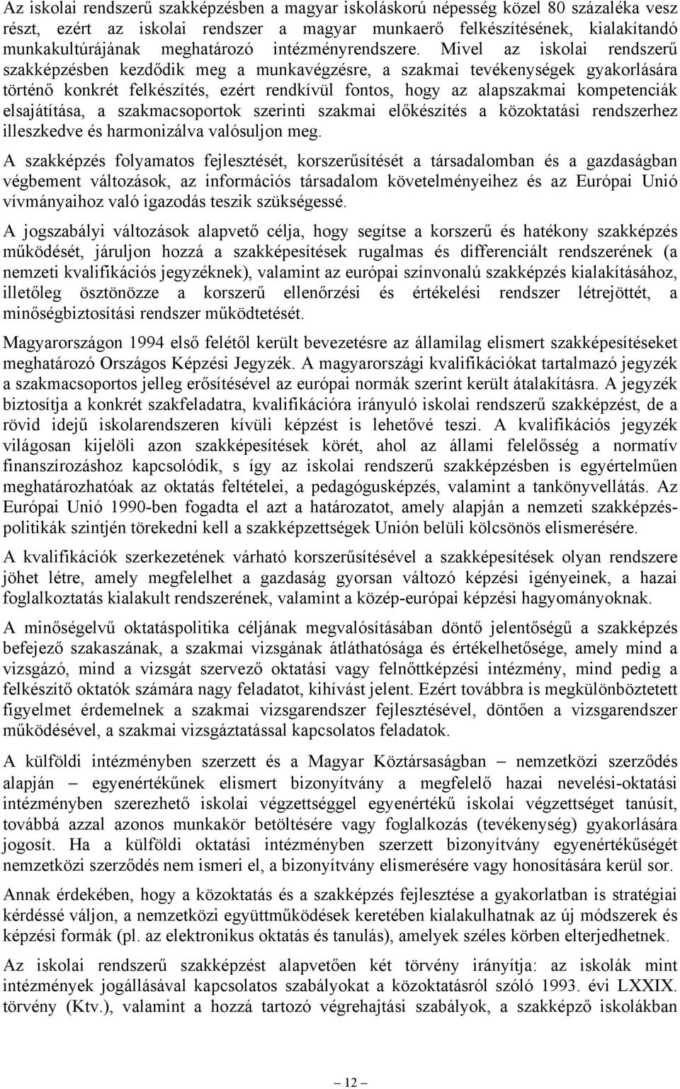 Mivel az iskolai rendszerű szakképzésben kezdődik meg a munkavégzésre, a szakmai tevékenységek gyakorlására történő konkrét felkészítés, ezért rendkívül fontos, hogy az alapszakmai kompetenciák