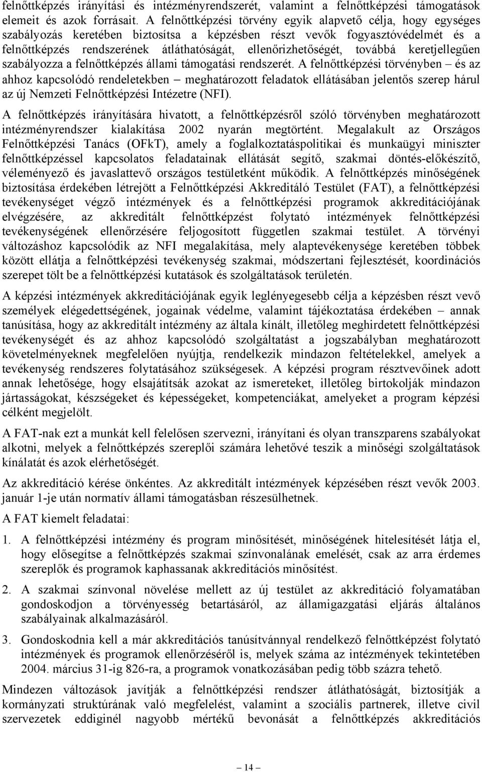 ellenőrizhetőségét, továbbá keretjellegűen szabályozza a felnőttképzés állami támogatási rendszerét.