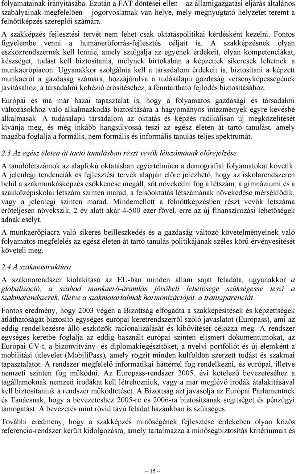 A szakképzés fejlesztési tervét nem lehet csak oktatáspolitikai kérdésként kezelni. Fontos figyelembe venni a humánerőforrás-fejlesztés céljait is.