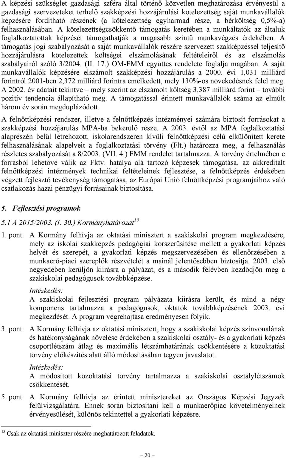 A kötelezettségcsökkentő támogatás keretében a munkáltatók az általuk foglalkoztatottak képzését támogathatják a magasabb szintű munkavégzés érdekében.