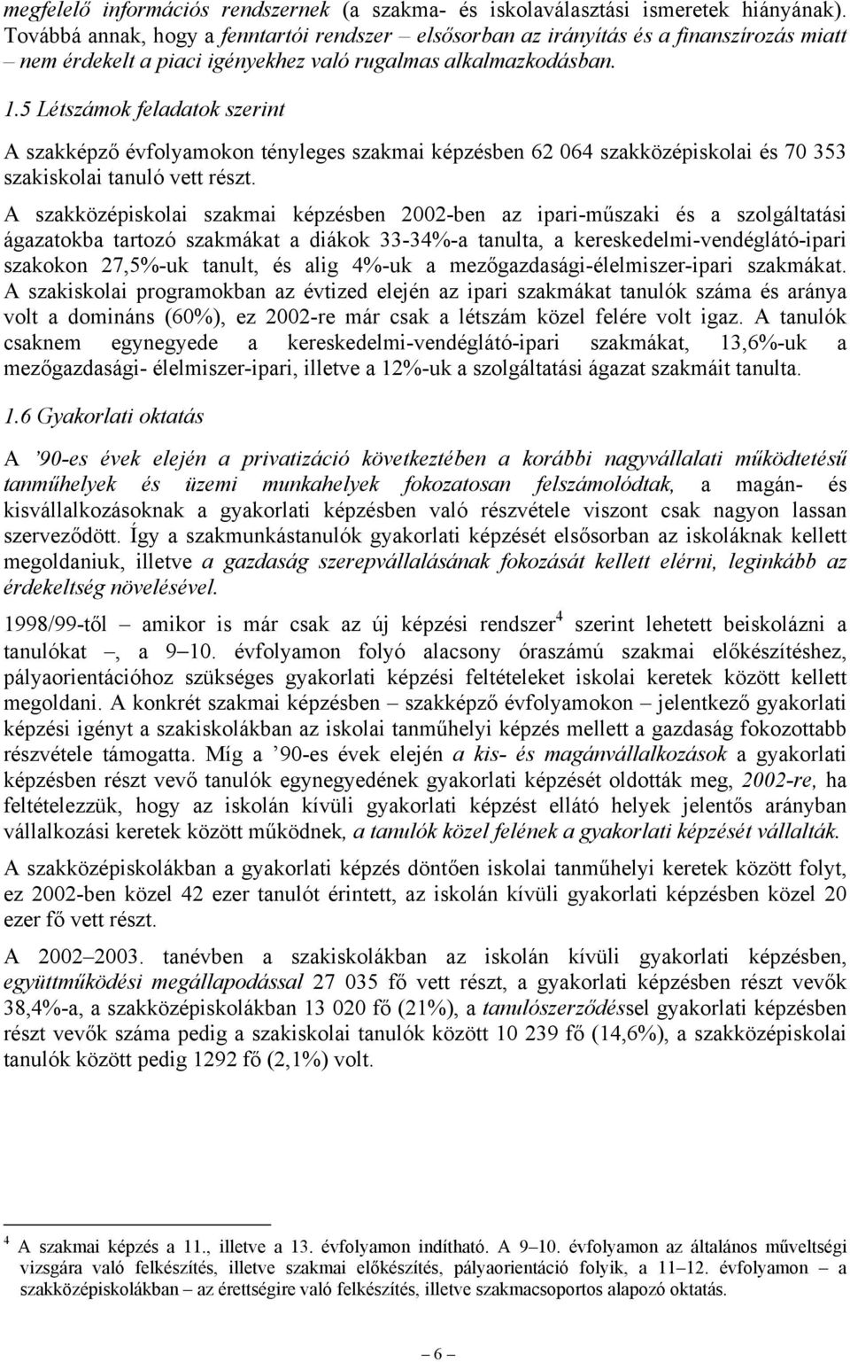 5 Létszámok feladatok szerint A szakképző évfolyamokon tényleges szakmai képzésben 62 064 szakközépiskolai és 70 353 szakiskolai tanuló vett részt.