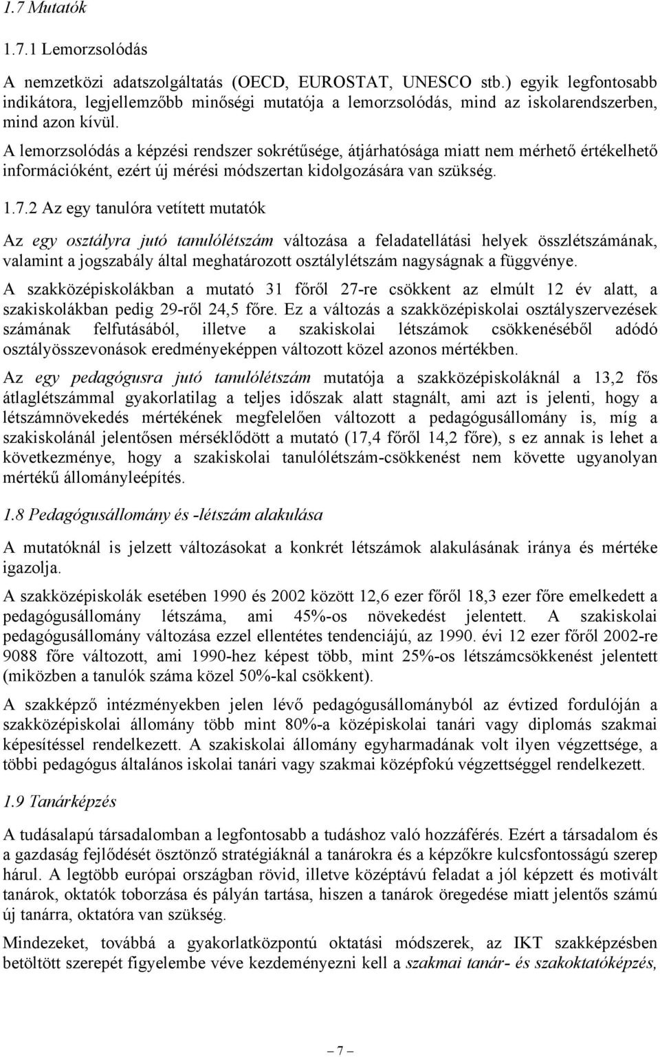 A lemorzsolódás a képzési rendszer sokrétűsége, átjárhatósága miatt nem mérhető értékelhető információként, ezért új mérési módszertan kidolgozására van szükség. 1.7.