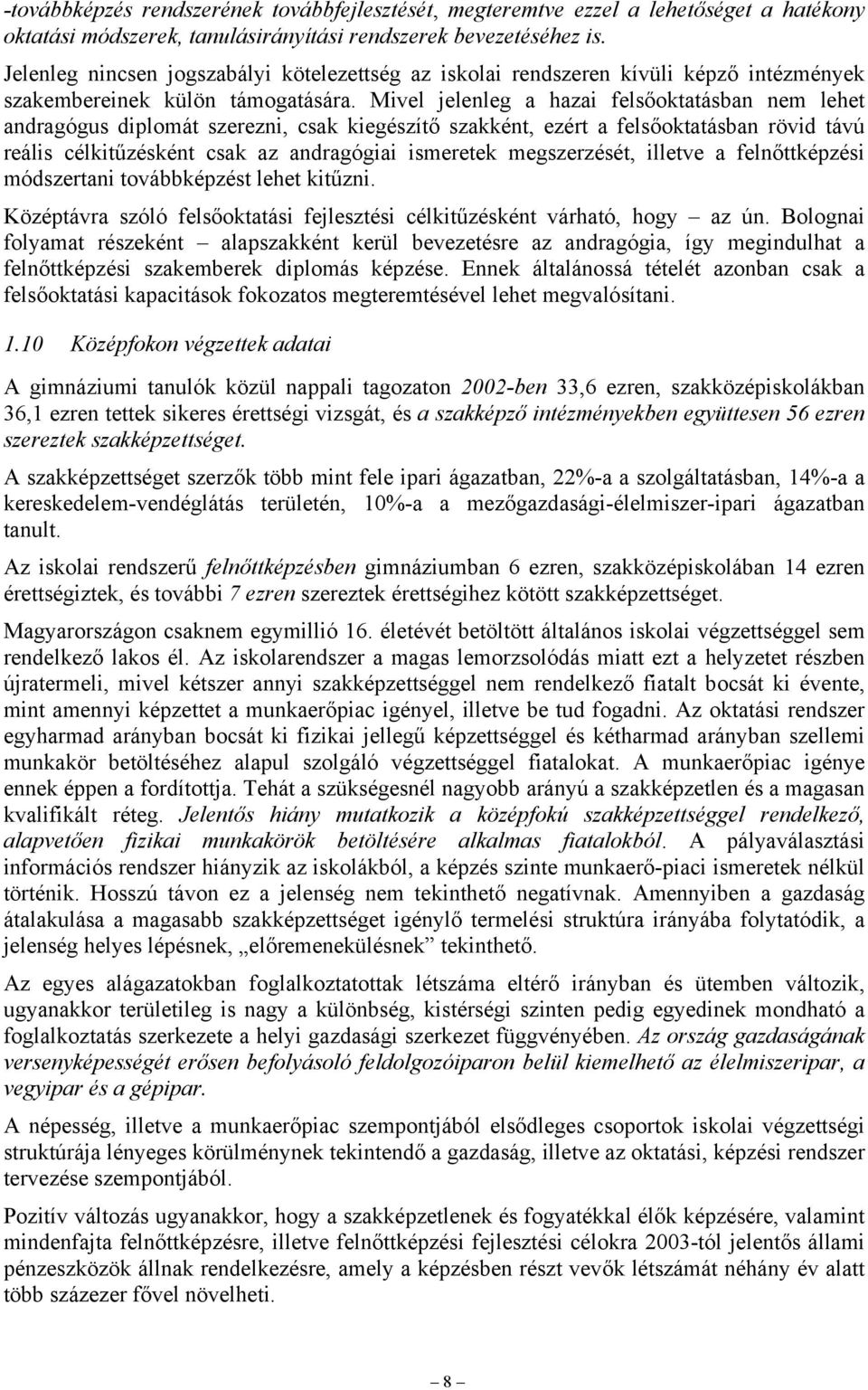 Mivel jelenleg a hazai felsőoktatásban nem lehet andragógus diplomát szerezni, csak kiegészítő szakként, ezért a felsőoktatásban rövid távú reális célkitűzésként csak az andragógiai ismeretek