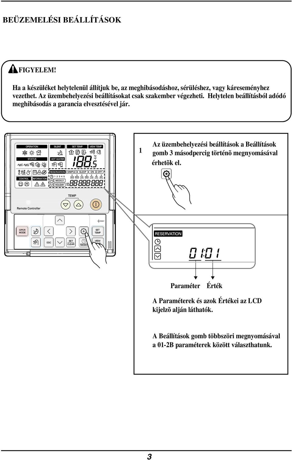 Az üzembehelyezési beállításokat csak szakember végezheti. Helytelen beállításból adódó meghibásodás a garancia elvesztésével jár.