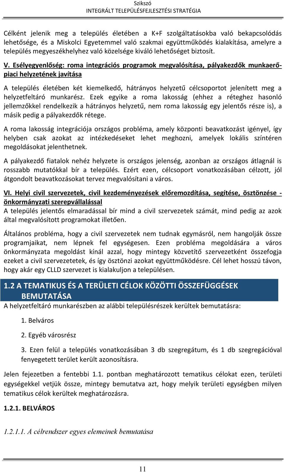 Esélyegyenlőség: roma integrációs programok megvalósítása, pályakezdők munkaerőpiaci helyzetének javítása A település életében két kiemelkedő, hátrányos helyzetű célcsoportot jelenített meg a