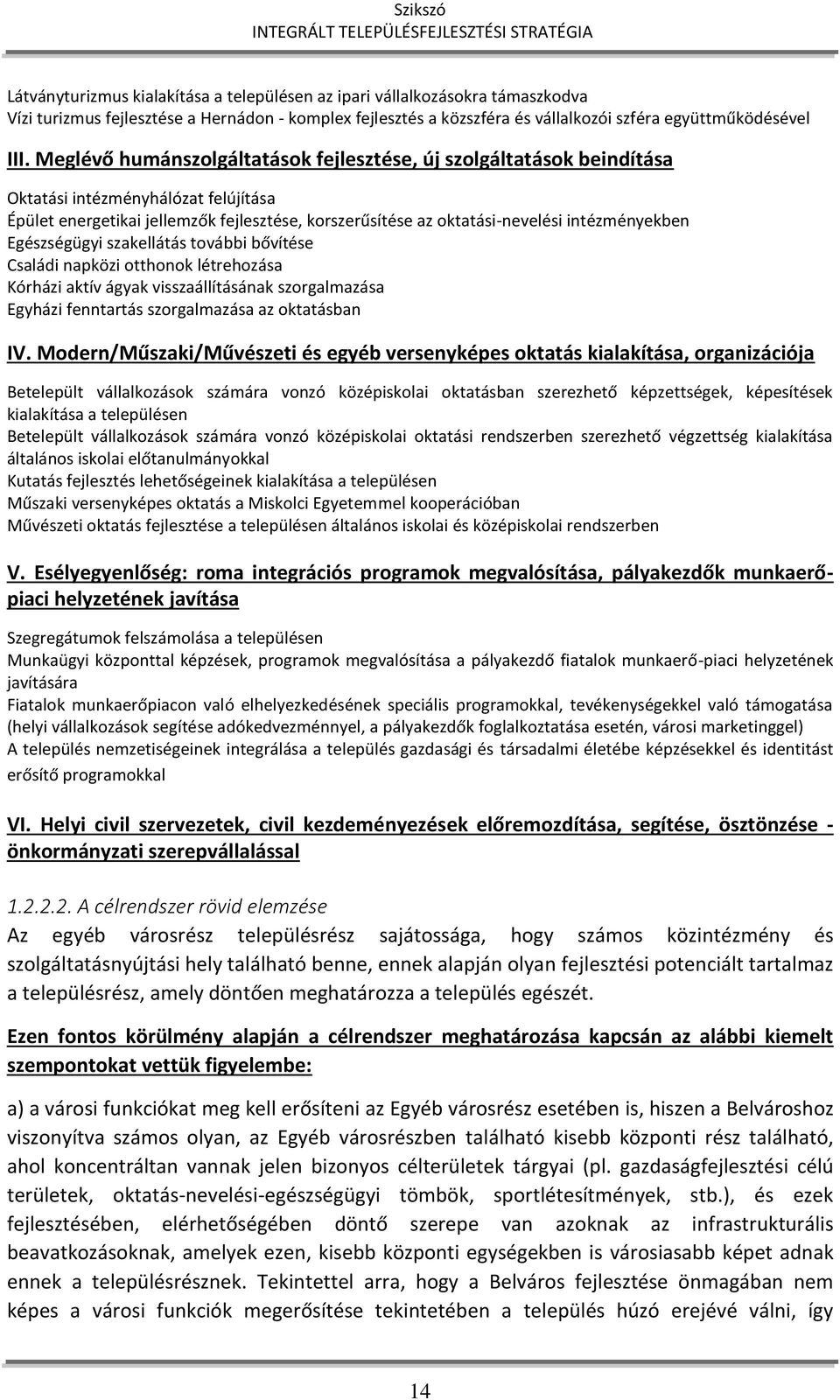 Egészségügyi szakellátás további bővítése Családi napközi otthonok létrehozása Kórházi aktív ágyak visszaállításának szorgalmazása Egyházi fenntartás szorgalmazása az oktatásban IV.