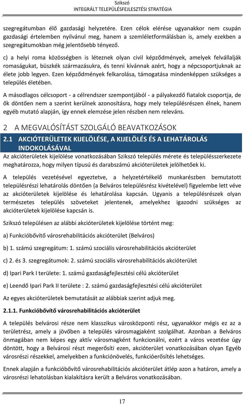 c) a helyi roma közösségben is léteznek olyan civil képződmények, amelyek felvállalják romaságukat, büszkék származásukra, és tenni kívánnak azért, hogy a népcsoportjuknak az élete jobb legyen.