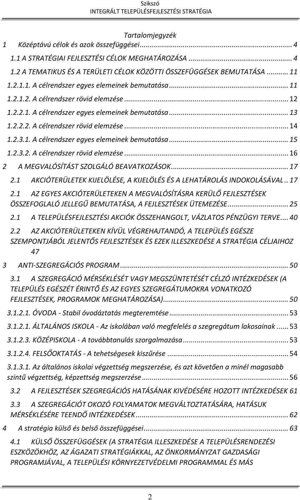 2.3.2. A célrendszer rövid elemzése... 16 2 A MEGVALÓSÍTÁST SZOLGÁLÓ BEAVATKOZÁSOK... 17 2.