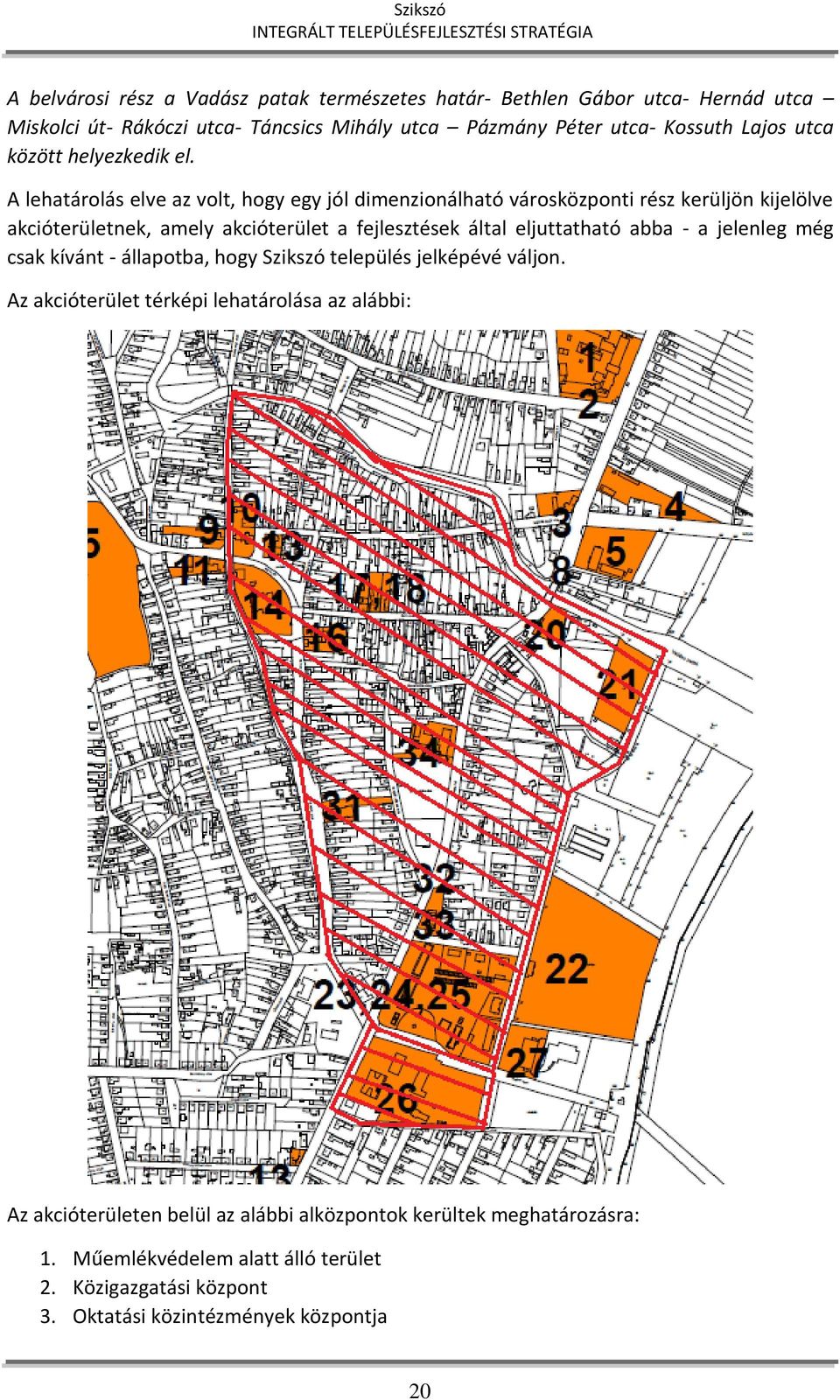 A lehatárolás elve az volt, hogy egy jól dimenzionálható városközponti rész kerüljön kijelölve akcióterületnek, amely akcióterület a fejlesztések által eljuttatható