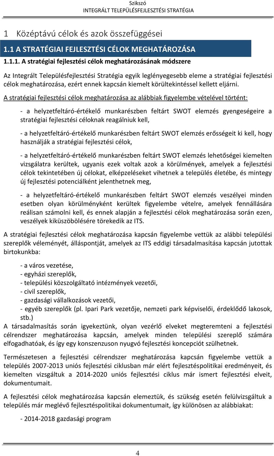 A stratégiai fejlesztési célok meghatározása az alábbiak figyelembe vételével történt: - a helyzetfeltáró-értékelő munkarészben feltárt SWOT elemzés gyengeségeire a stratégiai fejlesztési céloknak