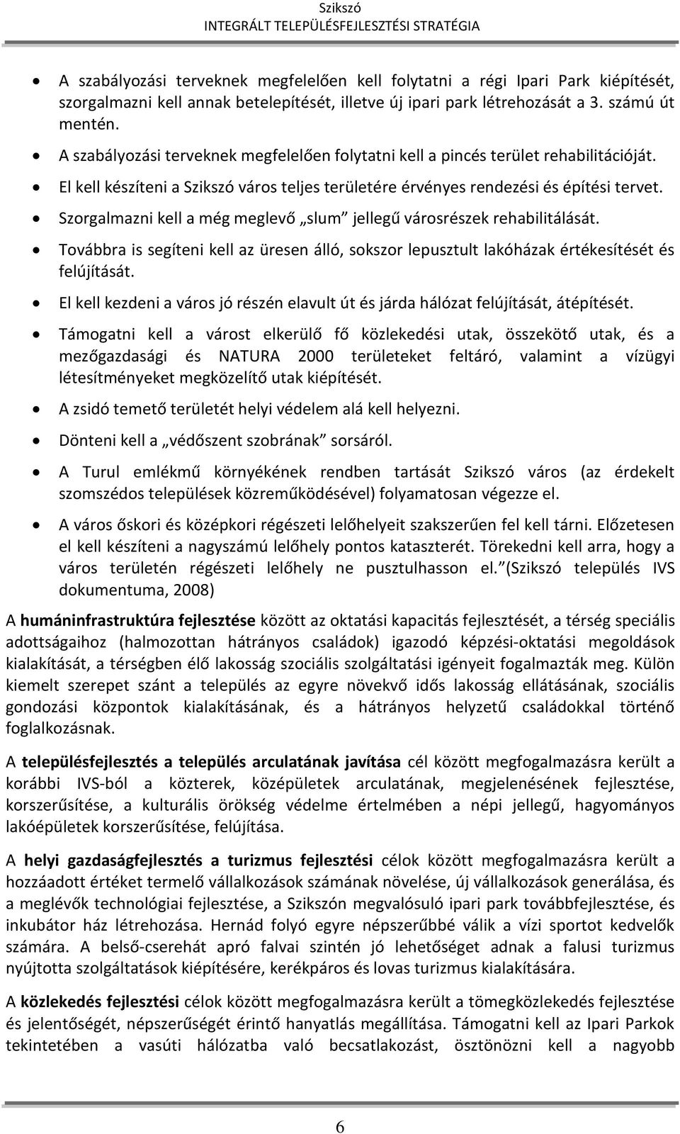 Szorgalmazni kell a még meglevő slum jellegű városrészek rehabilitálását. Továbbra is segíteni kell az üresen álló, sokszor lepusztult lakóházak értékesítését és felújítását.