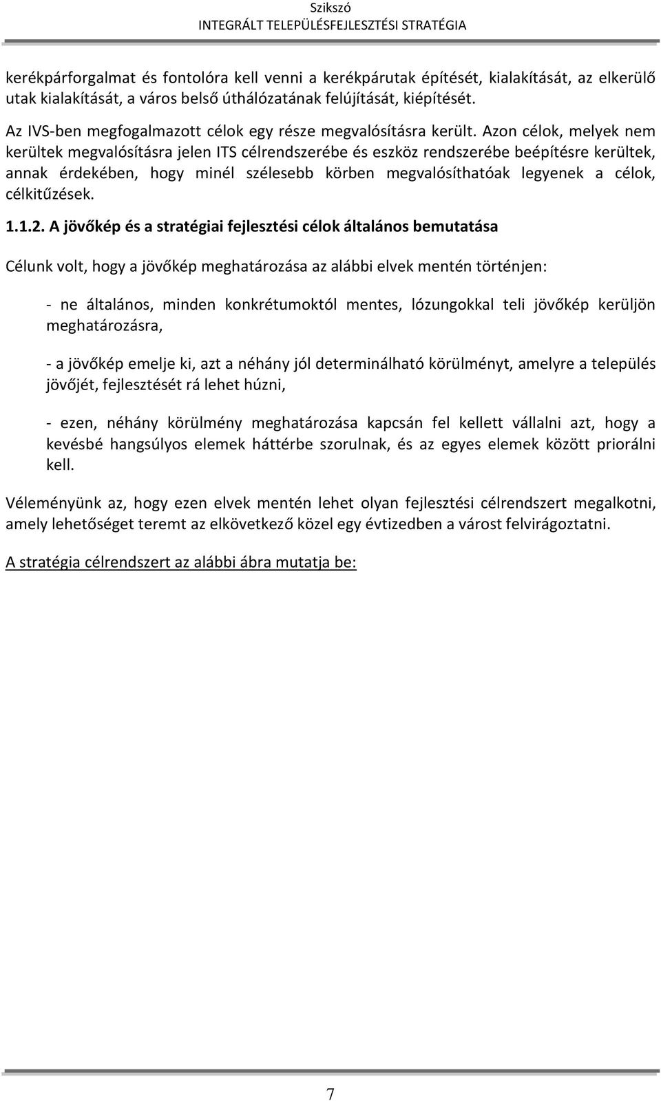 Azon célok, melyek nem kerültek megvalósításra jelen ITS célrendszerébe és eszköz rendszerébe beépítésre kerültek, annak érdekében, hogy minél szélesebb körben megvalósíthatóak legyenek a célok,