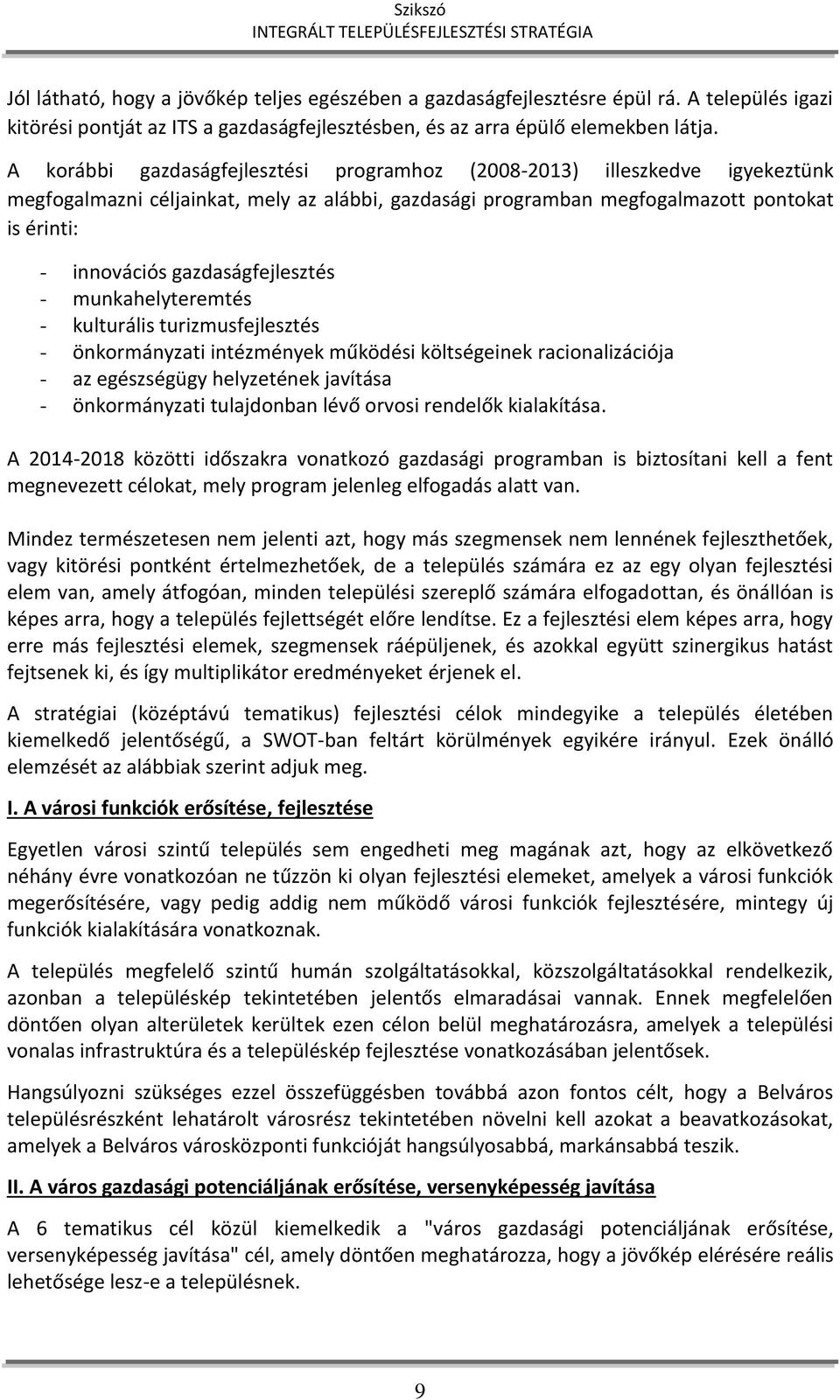 gazdaságfejlesztés - munkahelyteremtés - kulturális turizmusfejlesztés - önkormányzati intézmények működési költségeinek racionalizációja - az egészségügy helyzetének javítása - önkormányzati