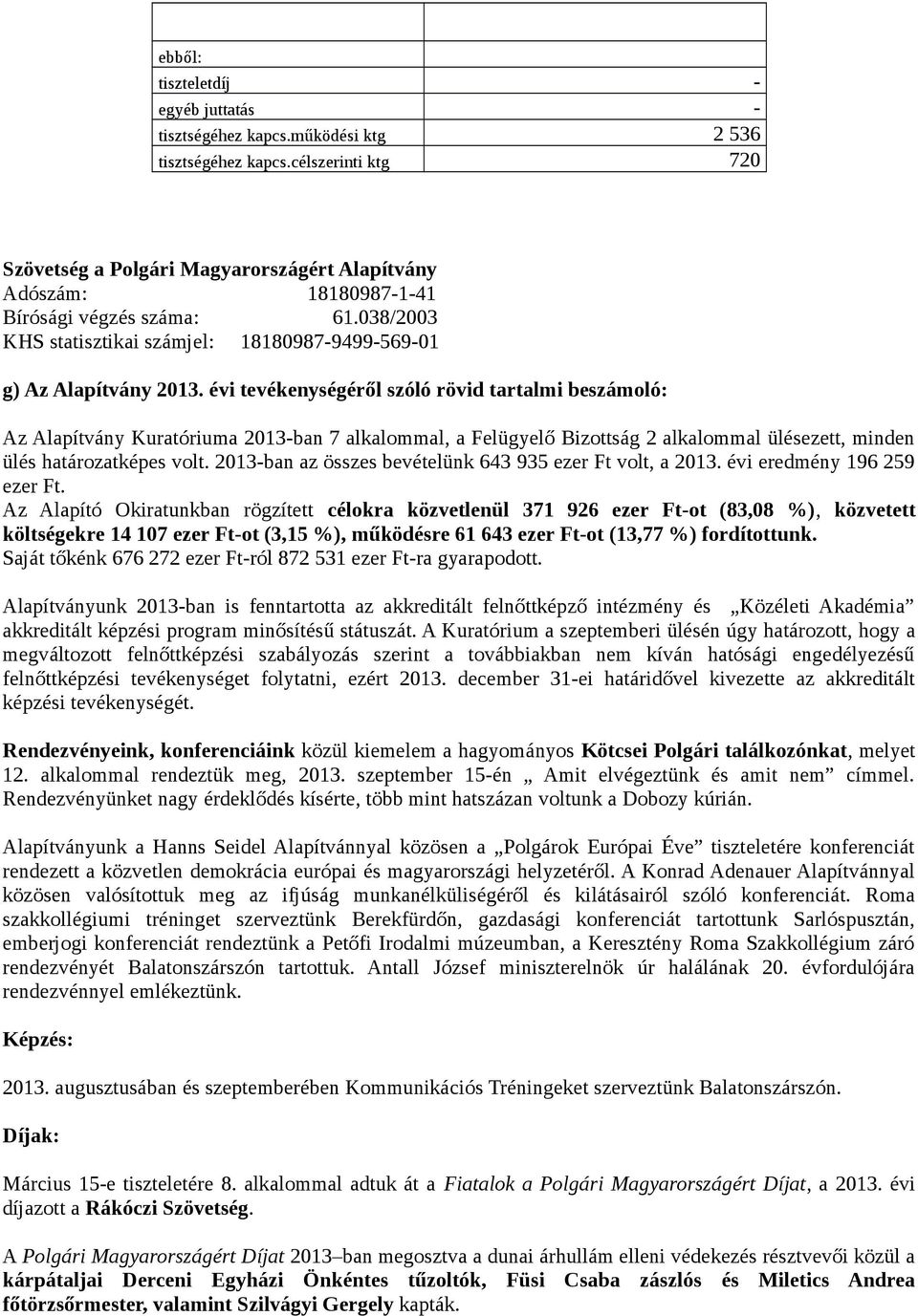 évi tevékenységéről szóló rövid tartalmi beszámoló: Az Alapítvány Kuratóriuma 2013-ban 7 alkalommal, a Felügyelő Bizottság 2 alkalommal ülésezett, minden ülés határozatképes volt.