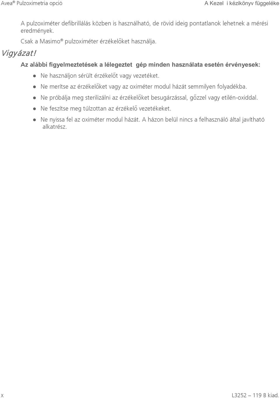 Az alábbi figyelmeztetések a lélegeztető gép minden használata esetén érvényesek: Ne használjon sérült érzékelőt vagy vezetéket.