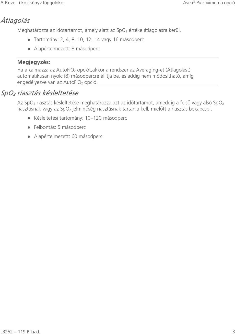 automatikusan nyolc (8) másodpercre állítja be, és addig nem módosítható, amíg engedélyezve van az AutoFiO 2 opció.