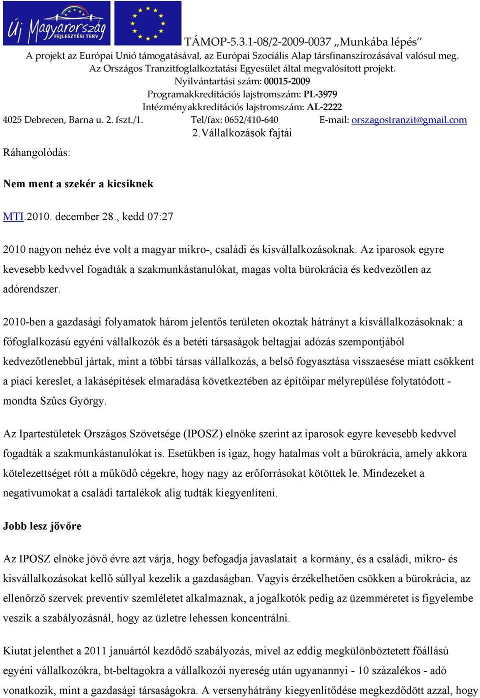 2010-ben a gazdasági folyamatok három jelentős területen okoztak hátrányt a kisvállalkozásoknak: a főfoglalkozású egyéni vállalkozók és a betéti társaságok beltagjai adózás szempontjából