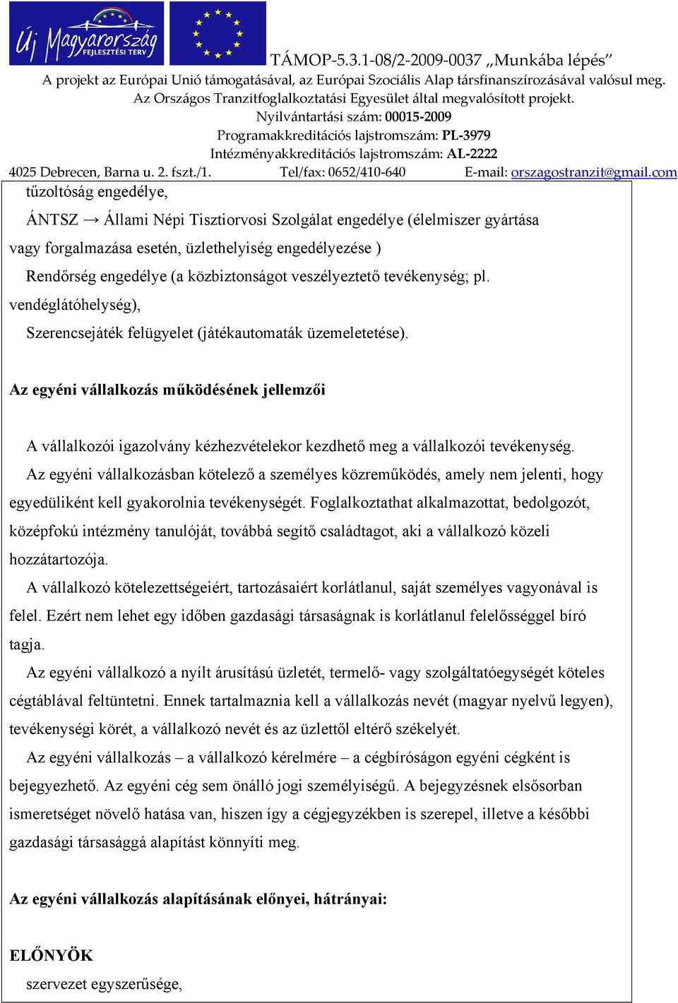 Az egyéni vállalkozás működésének jellemzői A vállalkozói igazolvány kézhezvételekor kezdhető meg a vállalkozói tevékenység.