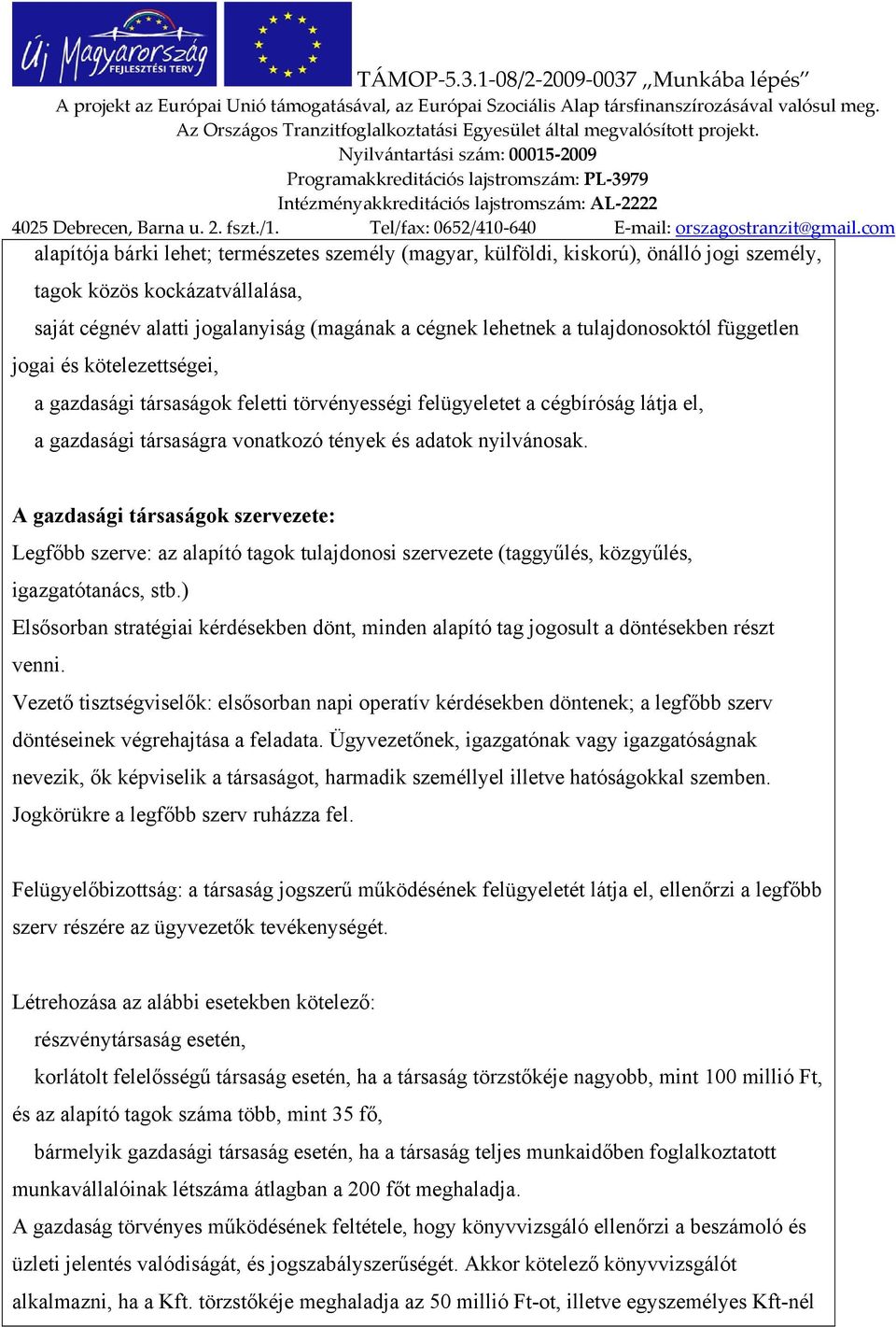 A gazdasági társaságok szervezete: Legfőbb szerve: az alapító tagok tulajdonosi szervezete (taggyűlés, közgyűlés, igazgatótanács, stb.