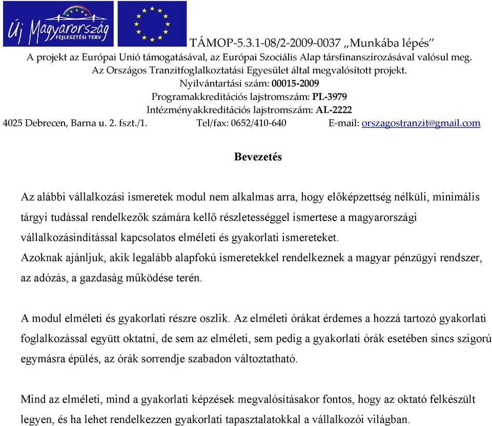 Azoknak ajánljuk, akik legalább alapfokú ismeretekkel rendelkeznek a magyar pénzügyi rendszer, az adózás, a gazdaság működése terén. A modul elméleti és gyakorlati részre oszlik.