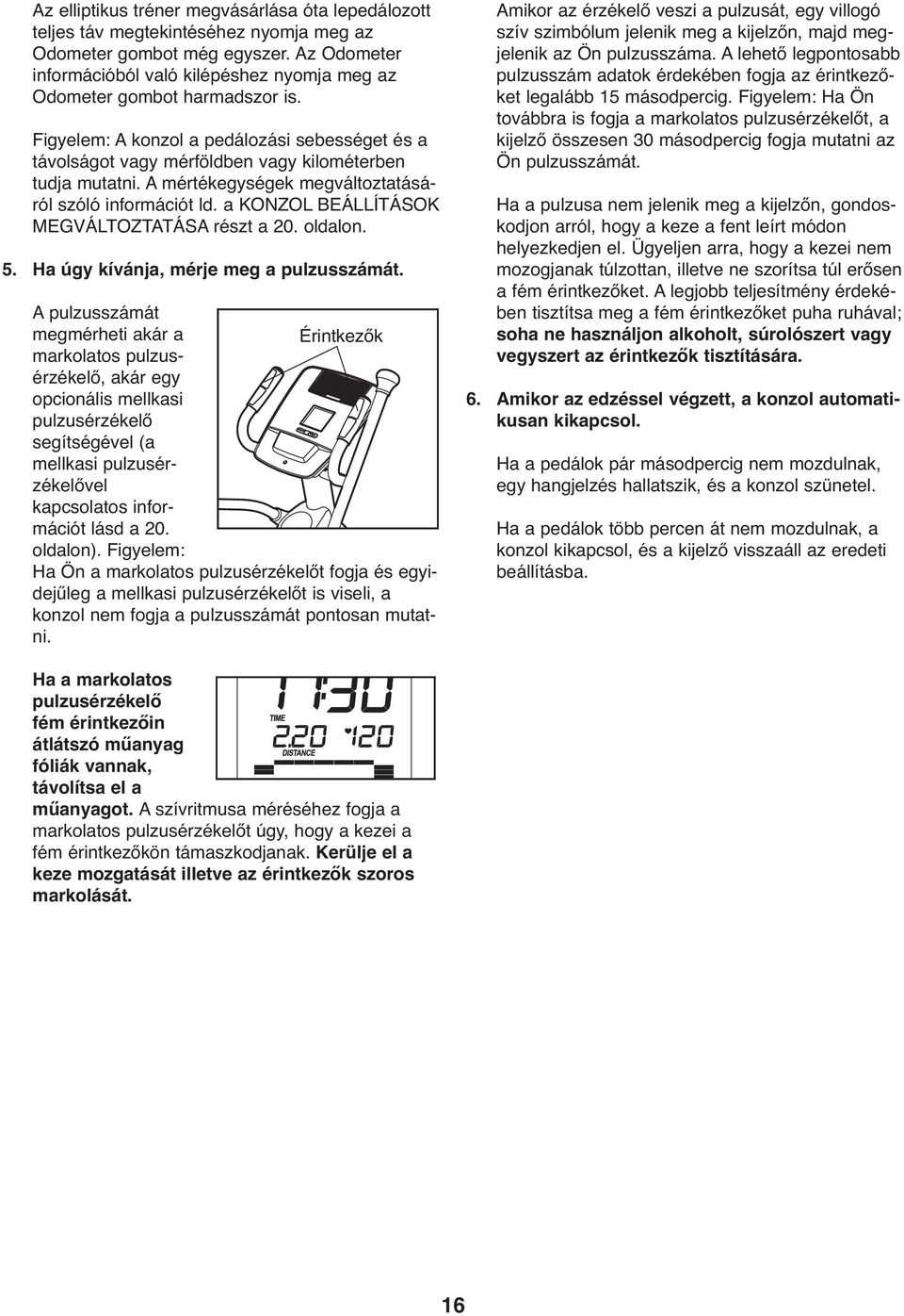 A mértékegységek megváltoztatásáról szóló információt ld. a KONZOL BEÁLLÍTÁSOK MEGVÁLTOZTATÁSA részt a 20. oldalon. 5. Ha úgy kívánja, mérje meg a pulzusszámát.