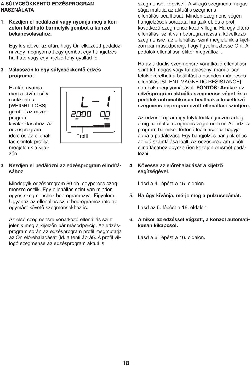Ezután nyomja meg a kívánt súlycsökkentés [WEIGHT LOSS] gombot az edzésprogram kiválasztásához. Az edzésprogram ideje és az ellenállás szintek profilja megjelenik a kijelzőn. Profil 3.