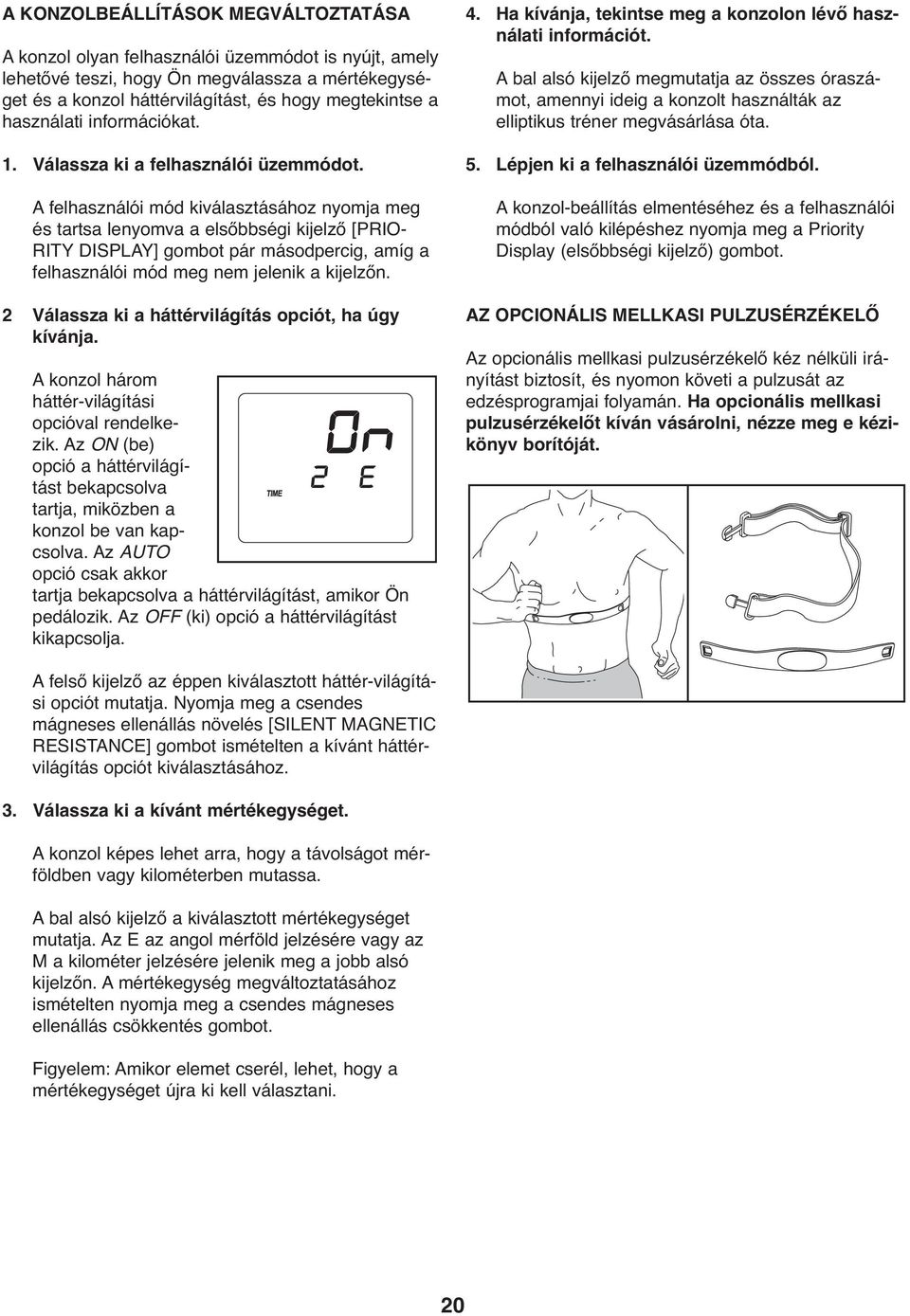 A felhasználói mód kiválasztásához nyomja meg és tartsa lenyomva a elsőbbségi kijelző [PRIO- RITY DISPLAY] gombot pár másodpercig, amíg a felhasználói mód meg nem jelenik a kijelzőn.