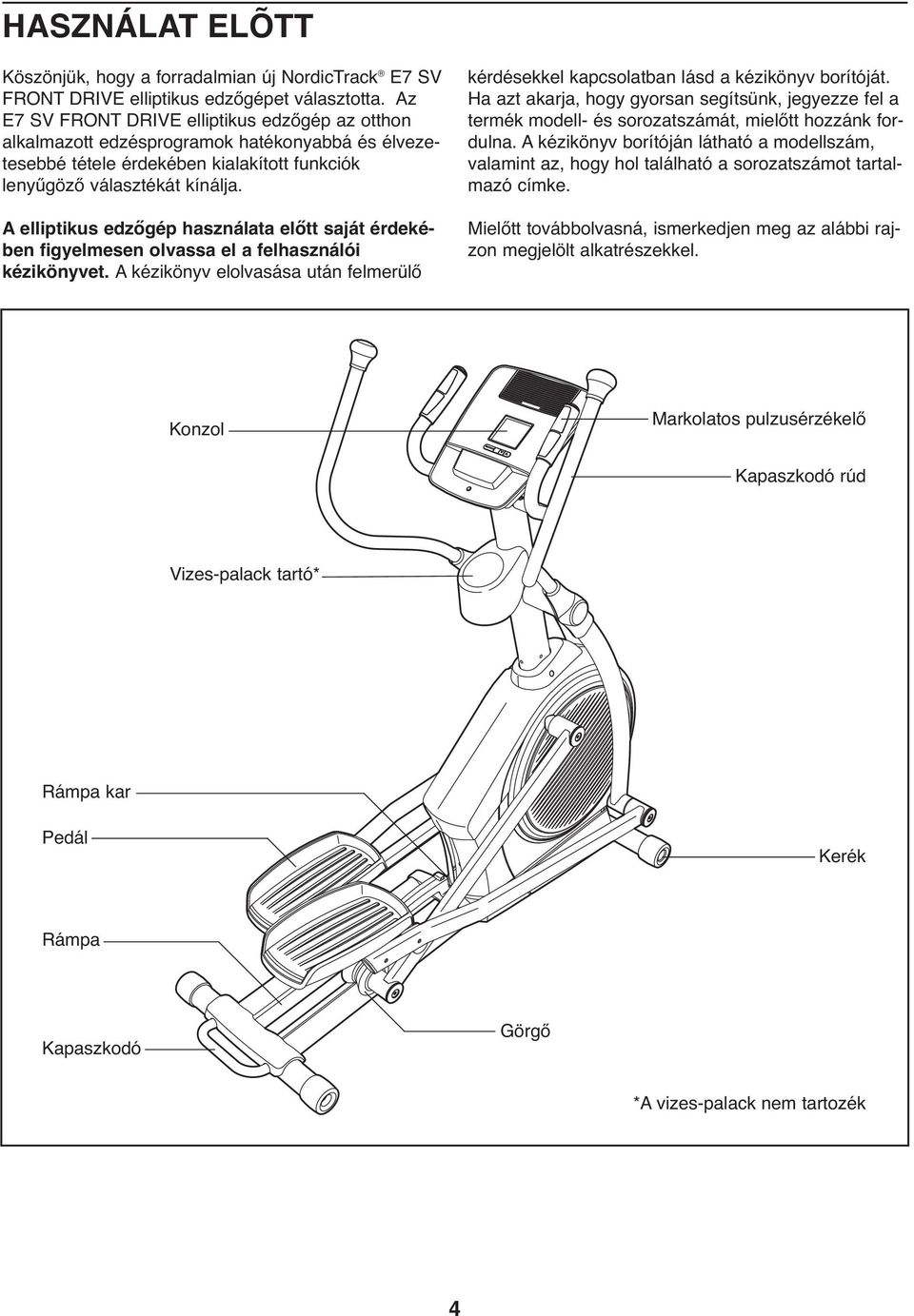 A elliptikus edzőgép használata előtt saját érdekében figyelmesen olvassa el a felhasználói kézikönyvet. A kézikönyv elolvasása után felmerülő kérdésekkel kapcsolatban lásd a kézikönyv borítóját.