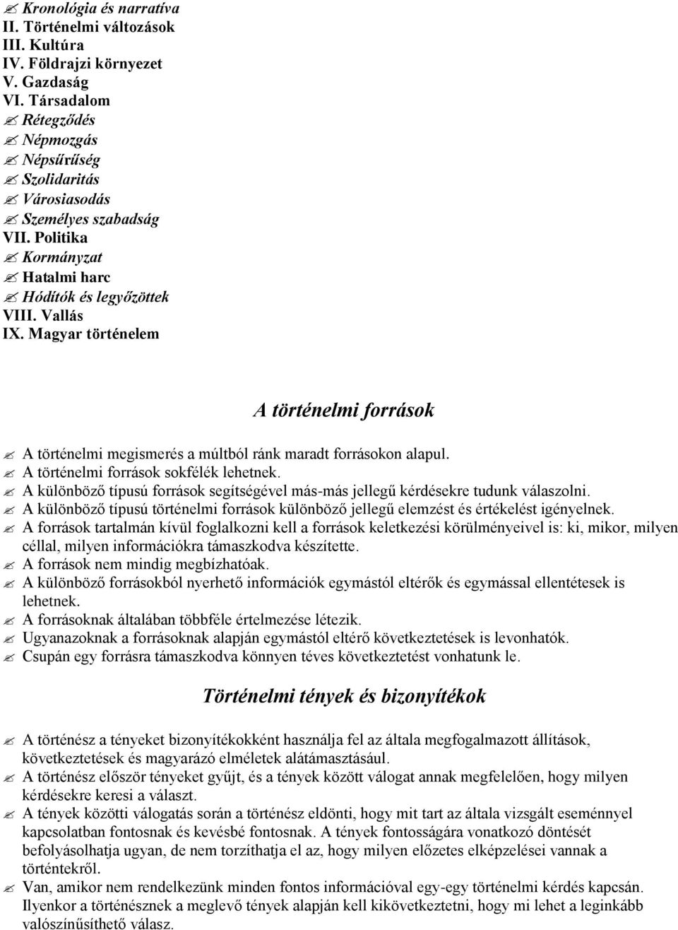 A történelmi források sokfélék lehetnek. A különböző típusú források segítségével más-más jellegű kérdésekre tudunk válaszolni.