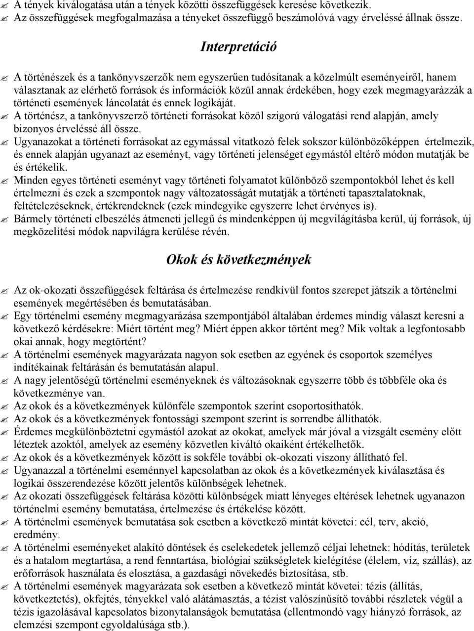 megmagyarázzák a történeti események láncolatát és ennek logikáját. A történész, a tankönyvszerző történeti forrásokat közöl szigorú válogatási rend alapján, amely bizonyos érveléssé áll össze.