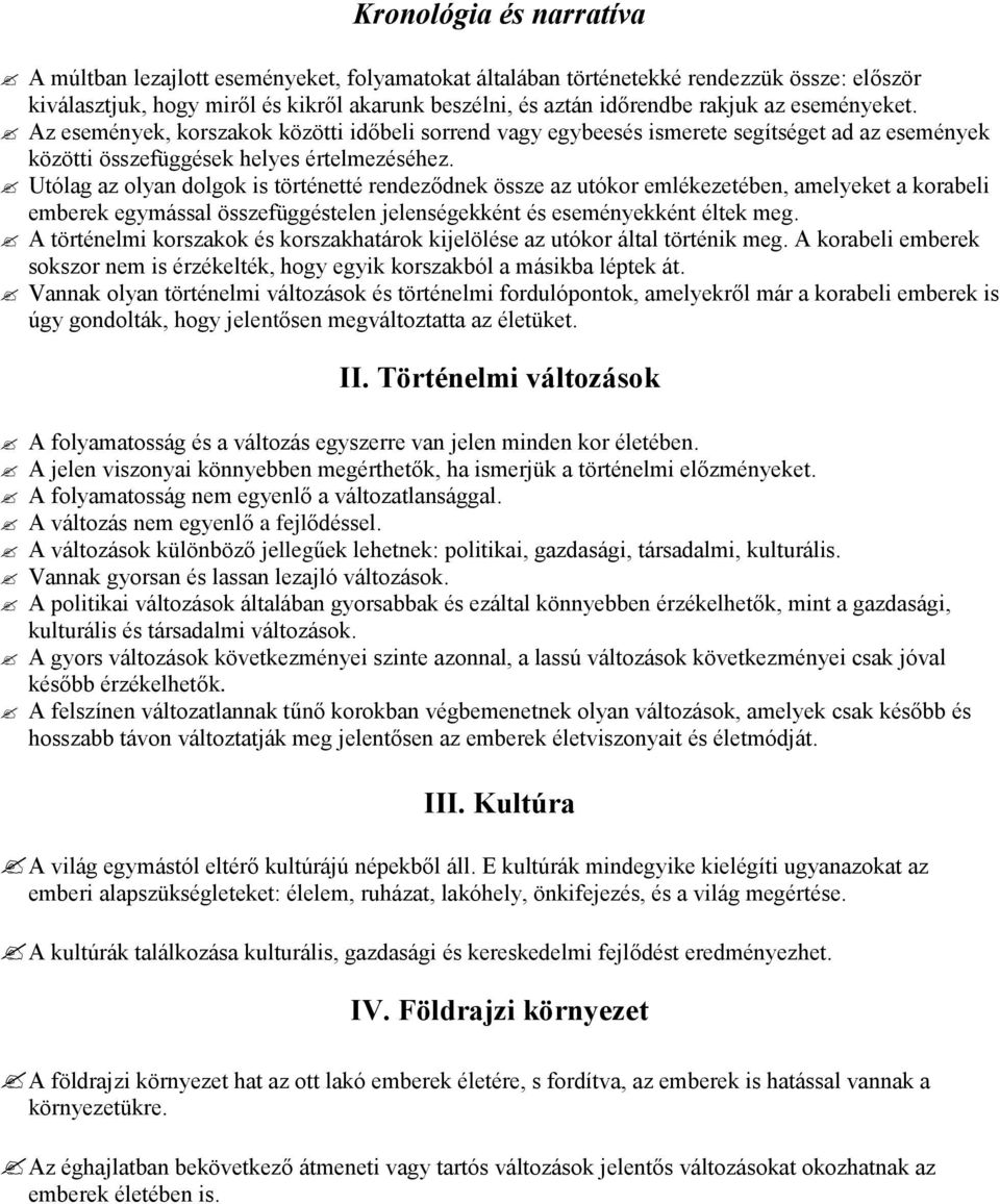 Utólag az olyan dolgok is történetté rendeződnek össze az utókor emlékezetében, amelyeket a korabeli emberek egymással összefüggéstelen jelenségekként és eseményekként éltek meg.