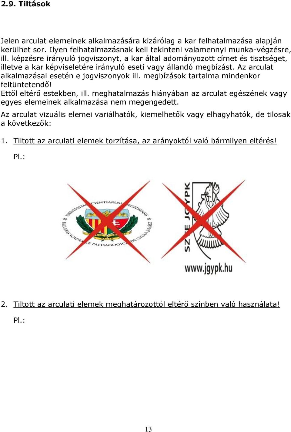 megbízások tartalma mindenkor feltüntetendő! Ettől eltérő estekben, ill. meghatalmazás hiányában az arculat egészének vagy egyes elemeinek alkalmazása nem megengedett.