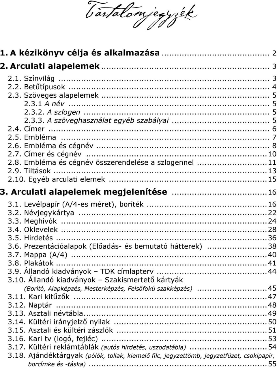 .. 15 3. Arculati alapelemek megjelenítése... 16 3.1. Levélpapír (A/4-es méret), boríték... 16 3.2. Névjegykártya... 22 3.3. Meghívók... 24 3.4. Oklevelek... 28 3.5. Hirdetés... 36 3.6. Prezentációalapok (Előadás- és bemutató hátterek).