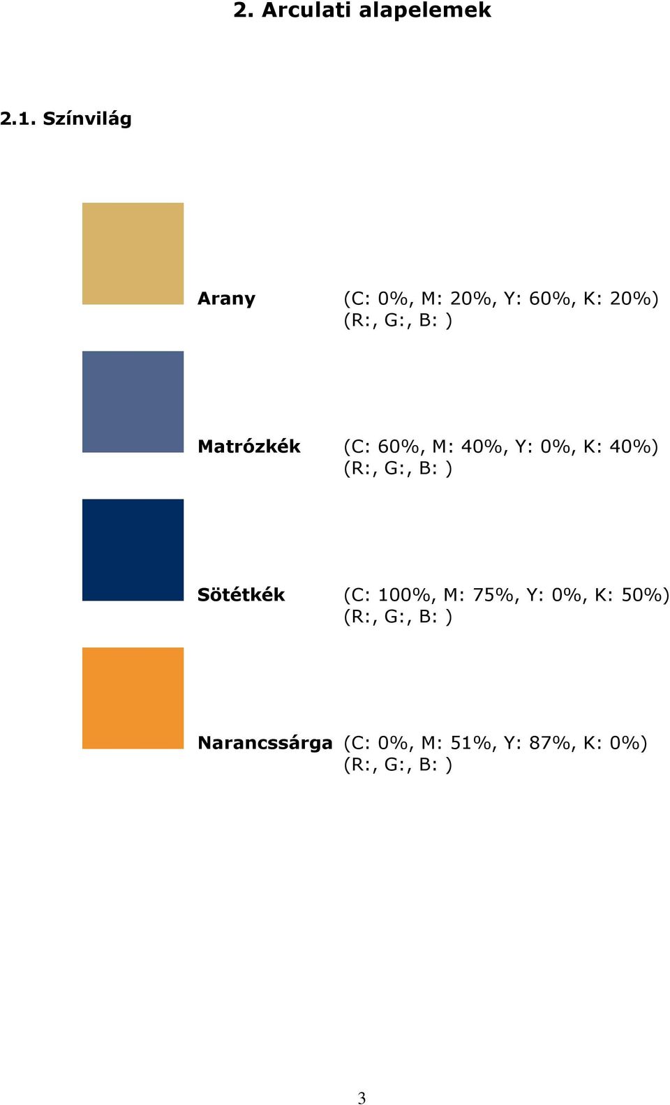 Matrózkék (C: 60%, M: 40%, Y: 0%, K: 40%) (R:, G:, B: ) Sötétkék