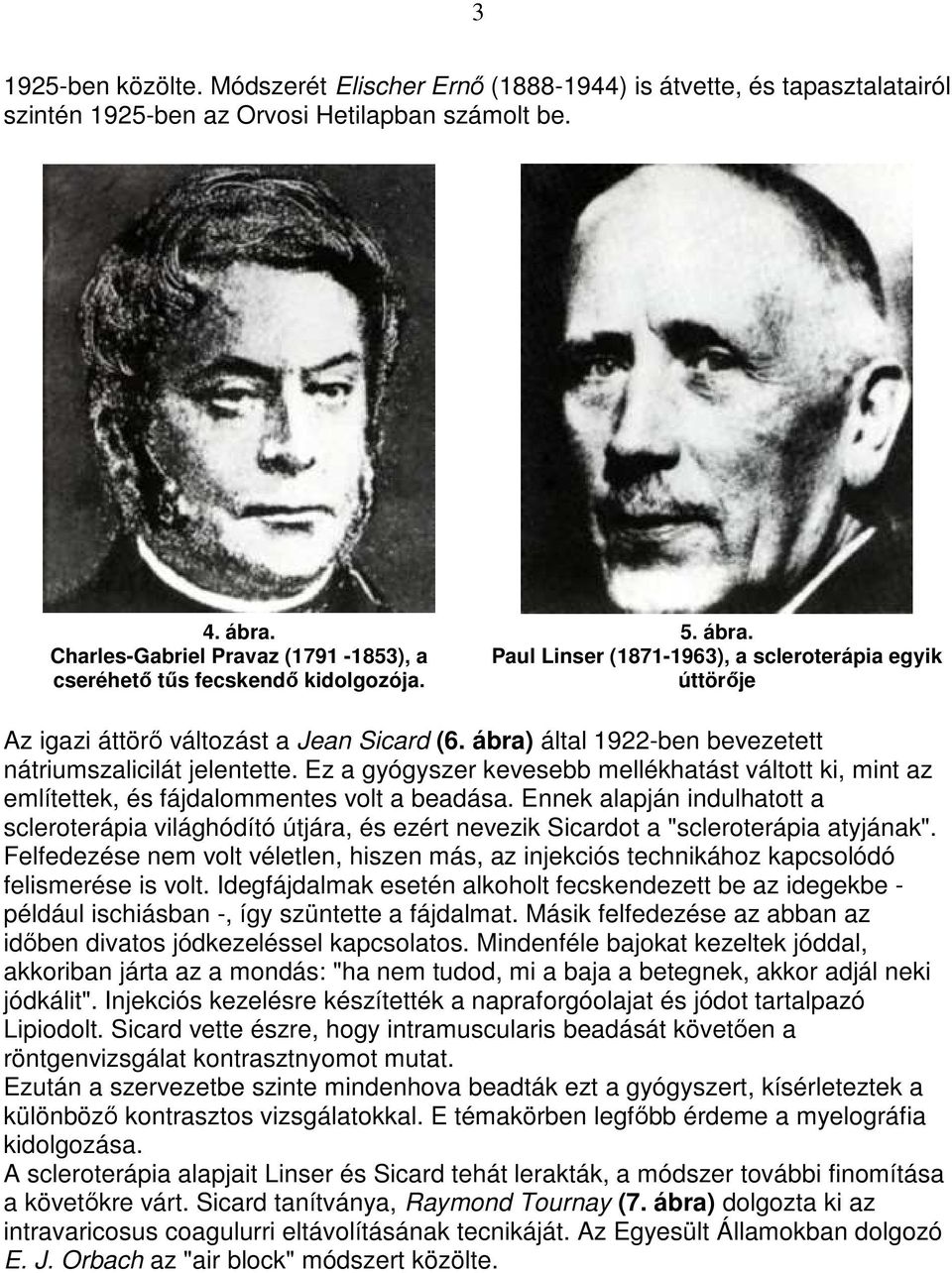 ábra) által 1922-ben bevezetett nátriumszalicilát jelentette. Ez a gyógyszer kevesebb mellékhatást váltott ki, mint az említettek, és fájdalommentes volt a beadása.