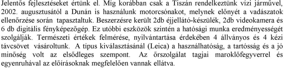 Beszerzésre került 2db éjjellátó-készülék, 2db videokamera és 6 db digitális fényképezőgép. Ez utóbbi eszközök szintén a hatósági munka eredményességét szolgálják.