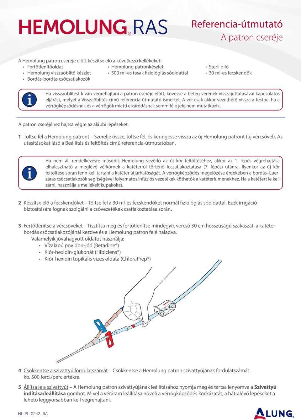 melyet a Vsszaöblítés című referenca-útmutató smertet. A vér csak akkor vezethető vssza a testbe, ha a vérrögképződésnek és a vérrögök matt elzáródásnak semmféle jele nem mutatkozk.